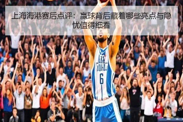 上海海港赛后点评：赢球背后藏着哪些亮点与隐忧值得细看
